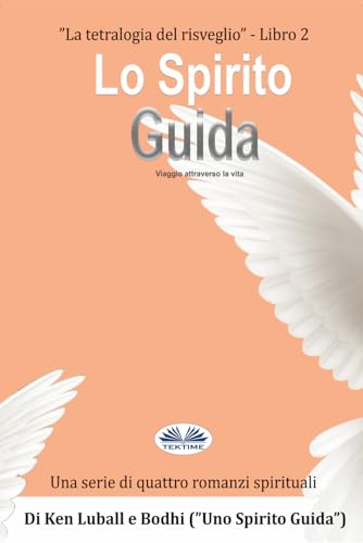 Lo Spirito Guida: Viaggio Nella Vita (La Tetralogia del Risveglio - Una Serie Di Quattro Libri Spirituali) von Tektime