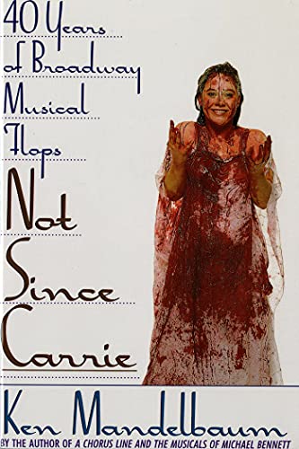 NOT SINCE CARRIE: Forty Years of Broadway Musical Flops