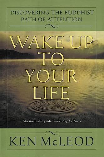 Wake Up To Your Life: Discovering the Buddhist Path of Attention