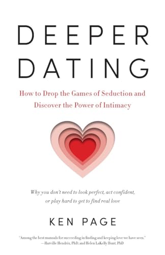 Deeper Dating: How to Drop the Games of Seduction and Discover the Power of Intimacy