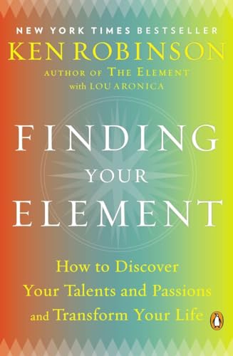 Finding Your Element: How to Discover Your Talents and Passions and Transform Your Life Finding Your Element: How to Discover Your Talents and Passions and Transform Your Life