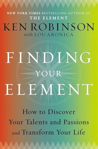 Finding Your Element: How to Discover Your Talents and Passions and Transform Your Life Finding Your Element: How to Discover Your Talents and Passions and Transform Your Life