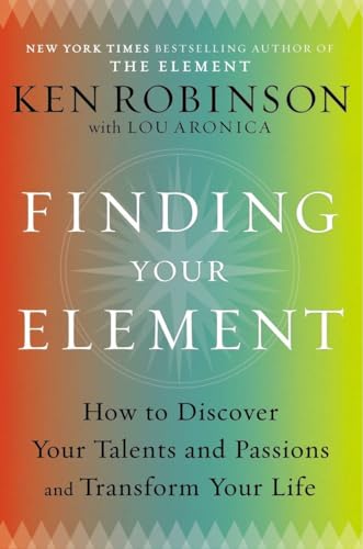 Finding Your Element: How to Discover Your Talents and Passions and Transform Your Life