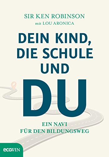 Dein Kind, die Schule und Du: Ein Navi für den Bildungsweg von Ecowin Verlag