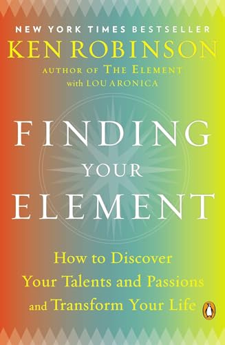 Finding Your Element: How to Discover Your Talents and Passions and Transform Your Life