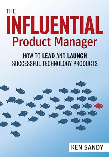 The Influential Product Manager: How to Lead and Launch Successful Technology Products
