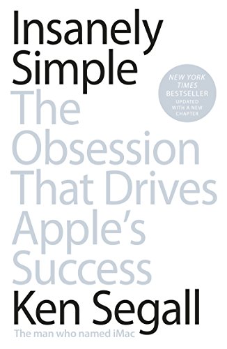 Insanely Simple: The Obsession That Drives Apple's Success