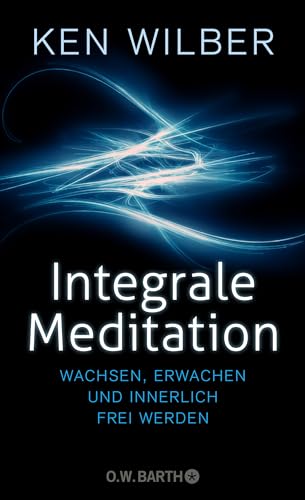 Integrale Meditation: wachsen, erwachen und innerlich frei werden von Barth O.W.