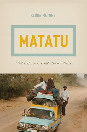 Matatu: A History of Popular Transportation in Nairobi von University of Chicago Press