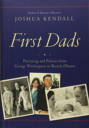 First Dads: Parenting and Politics from George Washington to Barack Obama