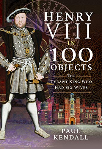 Henry VIII in 100 Objects: The Tyrant King Who Had Six Wives von Frontline Books