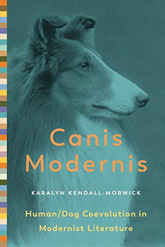 Canis Modernis: Human/Dog Coevolution in Modernist Literature (Animalibus Of Animals and Cultures)