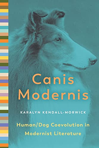 Canis Modernis: Human/Dog Coevolution in Modernist Literature (Animalibus Of Animals and Cultures)