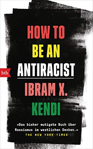 How To Be an Antiracist: »Das bisher mutigste Buch über Rassismus im westlichen Denken.« The New York Times - Deutsche Ausgabe von btb