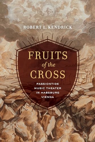 Fruits of the Cross: Passiontide Music Theater in Habsburg Vienna