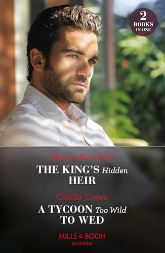 The King's Hidden Heir / A Tycoon Too Wild To Wed: The King's Hidden Heir / A Tycoon Too Wild to Wed (The Teras Wedding Challenge)