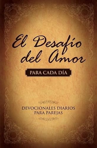 El Desafío del Amor Para Cada Día: Devocionales Diarios Para Parejas = The Challenge of Love for Each Day: Un ano de devocionales para parejas / Dialy Devotionals for Couples El Desafío del Amor Para Cada Día: Devocionales Diarios Para Parejas = The Challenge of Love for Each Day: Un ano de devocionales para parejas / Dialy Devotionals for Couples