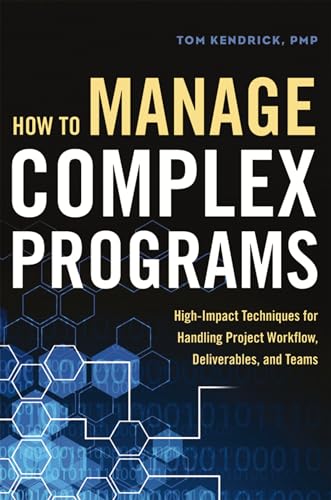 How to Manage Complex Programs: High-Impact Techniques for Handling Project Workflow, Deliverables, and Teams How to Manage Complex Programs: High-Impact Techniques for Handling Project Workflow, Deliverables, and Teams