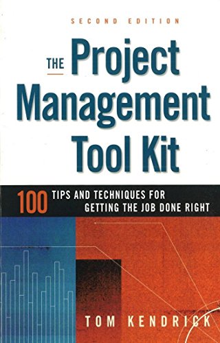 The Project Management Tool Kit: 100 Tips and Techniques for Getting the Job Done Right