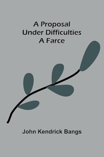 A Proposal Under Difficulties: A Farce von Alpha Edition