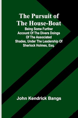The Pursuit of the House-Boat; Being Some Further Account of the Divers Doings of the Associated Shades, under the Leadership of Sherlock Holmes, Esq. von Alpha Edition