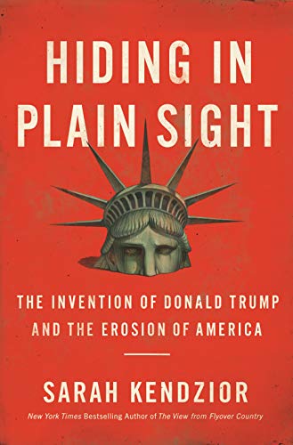 Hiding in Plain Sight : The Invention of Donald Trump and the Erosion of America