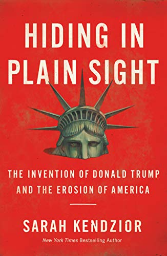Hiding in Plain Sight: The Invention of Donald Trump and the Erosion of America von Flatiron Books