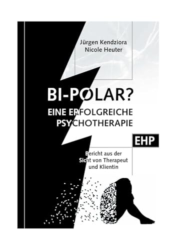 Bipolar? Geschichte einer erfolgreichen Psychotherapie: Die Klientin und ihr Therapeut berichten (EHP - Edition Humanistische Psychologie) von EHP Edition Humanistische Psychologie