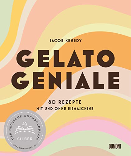 Gelato Geniale: 80 Rezepte mit und ohne Eismaschine von DuMont Buchverlag GmbH