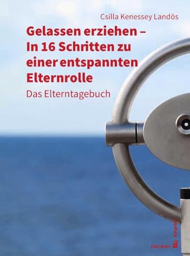 Gelassen erziehen - In 16 Schritten zu einer entspannten Elternrolle: Das Elterntagebuch (Fachbücher für jede:n) von Carl-Auer Verlag GmbH