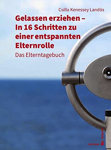 Gelassen erziehen - In 16 Schritten zu einer entspannten Elternrolle: Das Elterntagebuch (Fachbücher für jede:n) von Carl-Auer Verlag GmbH