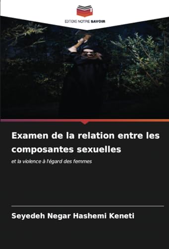 Examen de la relation entre les composantes sexuelles: et la violence à l'égard des femmes von Editions Notre Savoir