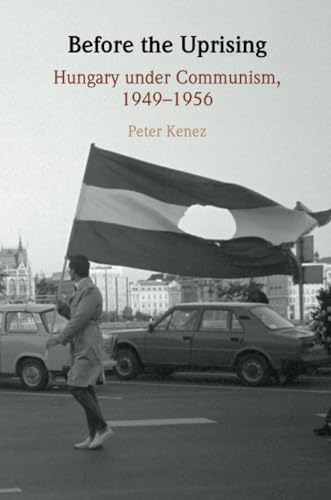 Before the Uprising: Hungary Under Communism, 1949-1956 von Cambridge University Press