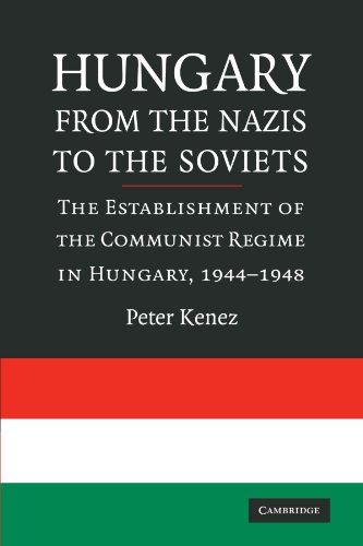 Hungary from the Nazis to the Soviets: The Establishment of the Communist Regime in Hungary, 1944-1948 Hungary from the Nazis to the Soviets: The Establishment of the Communist Regime in Hungary, 1944-1948