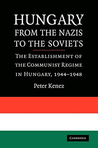 Hungary from the Nazis to the Soviets: The Establishment of the Communist Regime in Hungary, 1944-1948