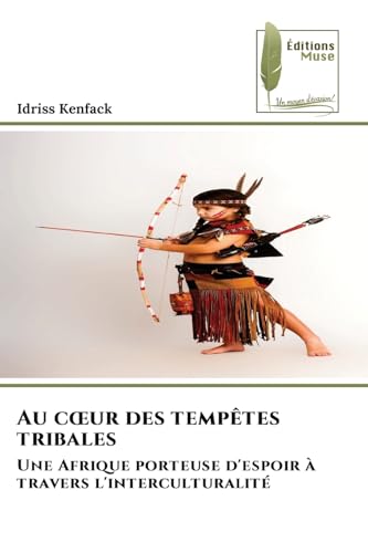Au c¿ur des tempêtes tribales: Une Afrique porteuse d'espoir à travers l'interculturalité von Éditions Muse