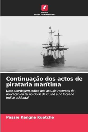 Continuação dos actos de pirataria marítima: Uma abordagem crítica dos actuais recursos de aplicação da lei no Golfo da Guiné e no Oceano Índico ocidental von Edições Nosso Conhecimento
