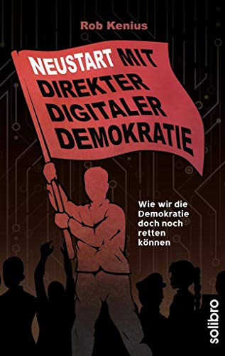 Neustart mit Direkter Digitaler Demokratie: Wie wir die Demokratie doch noch retten können (Klarschiff) von Solibro Verlag