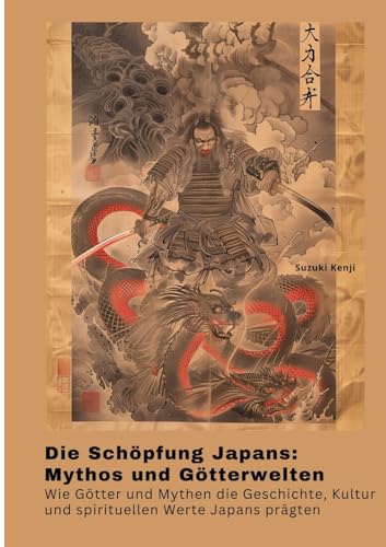 Die Schöpfung Japans: Mythos und Götterwelten: Wie Götter und Mythen die Geschichte, Kultur und spirituellen Werte Japans prägten von tredition