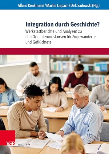Integration durch Geschichte?: Werkstattberichte und Analysen zu den Orientierungskursen für Zugewanderte und Geflüchtete (Eckert. Expertise)
