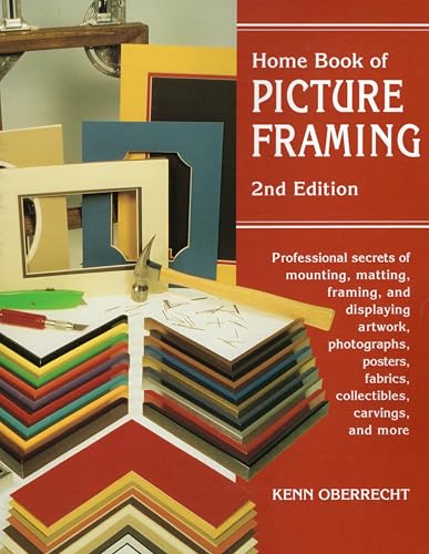 Home Book of Picture Framing: 2nd Edition: Professional Secrets of Mounting, Matting, Framing, and Displaying Artwork, Photographs, Posters, Fabrics, Collectibles, Carvings, and More