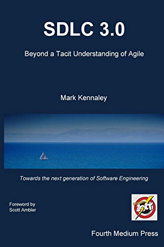 SDLC 3.0: Beyond a Tacit Understanding of Agile: Towards the Next Generation of Software Engineering