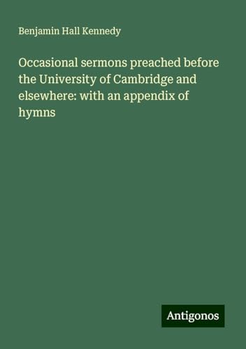 Occasional sermons preached before the University of Cambridge and elsewhere: with an appendix of hymns von Antigonos Verlag