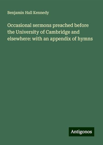 Occasional sermons preached before the University of Cambridge and elsewhere: with an appendix of hymns von Antigonos Verlag