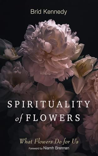 Spirituality of Flowers: What Flowers Do for Us von Wipf and Stock