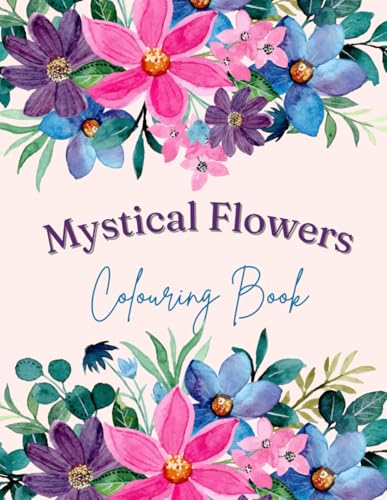 Mystical Flowers Colouring Book for Kids and Adults : Enchanting Blooms, Relaxation, Mindfulness, and Creativity for All Ages
