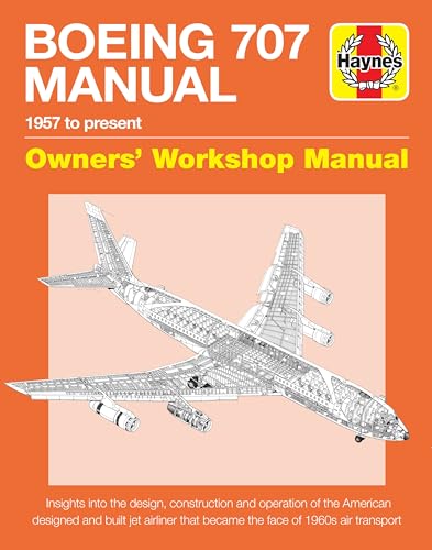 Boeing 707 Owners' Workshop Manual: 1957 to Present - Insights Into the Design, Construction and Operation of the American Designed and Built Jet ... face of 1960s air transport (Haynes Manuals)