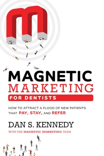 Magnetic Marketing For Dentists: How To Attract A Flood Of New Patients That Pay, Stay, And Refer Magnetic Marketing For Dentists: How To Attract A Flood Of New Patients That Pay, Stay, And Refer