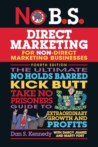 No B.S. Direct Marketing: The Ultimate No Holds Barred Kick Butt Take No Prisoners Guide to Extraordinary Growth and Profits No B.S. Direct Marketing: The Ultimate No Holds Barred Kick Butt Take No Prisoners Guide to Extraordinary Growth and Profits
