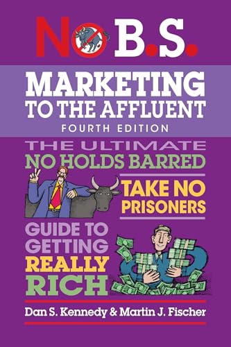 No B.S. Marketing to the Affluent: No Holds Barred, Take No Prisoners, Guide to Getting Really Rich No B.S. Marketing to the Affluent: No Holds Barred, Take No Prisoners, Guide to Getting Really Rich von Entrepreneur Press